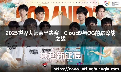 2025世界大师赛半决赛：Cloud9与OG的巅峰战之战